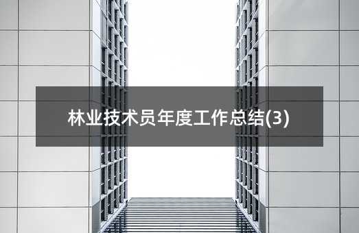 林业技术员年度工作总结(3)